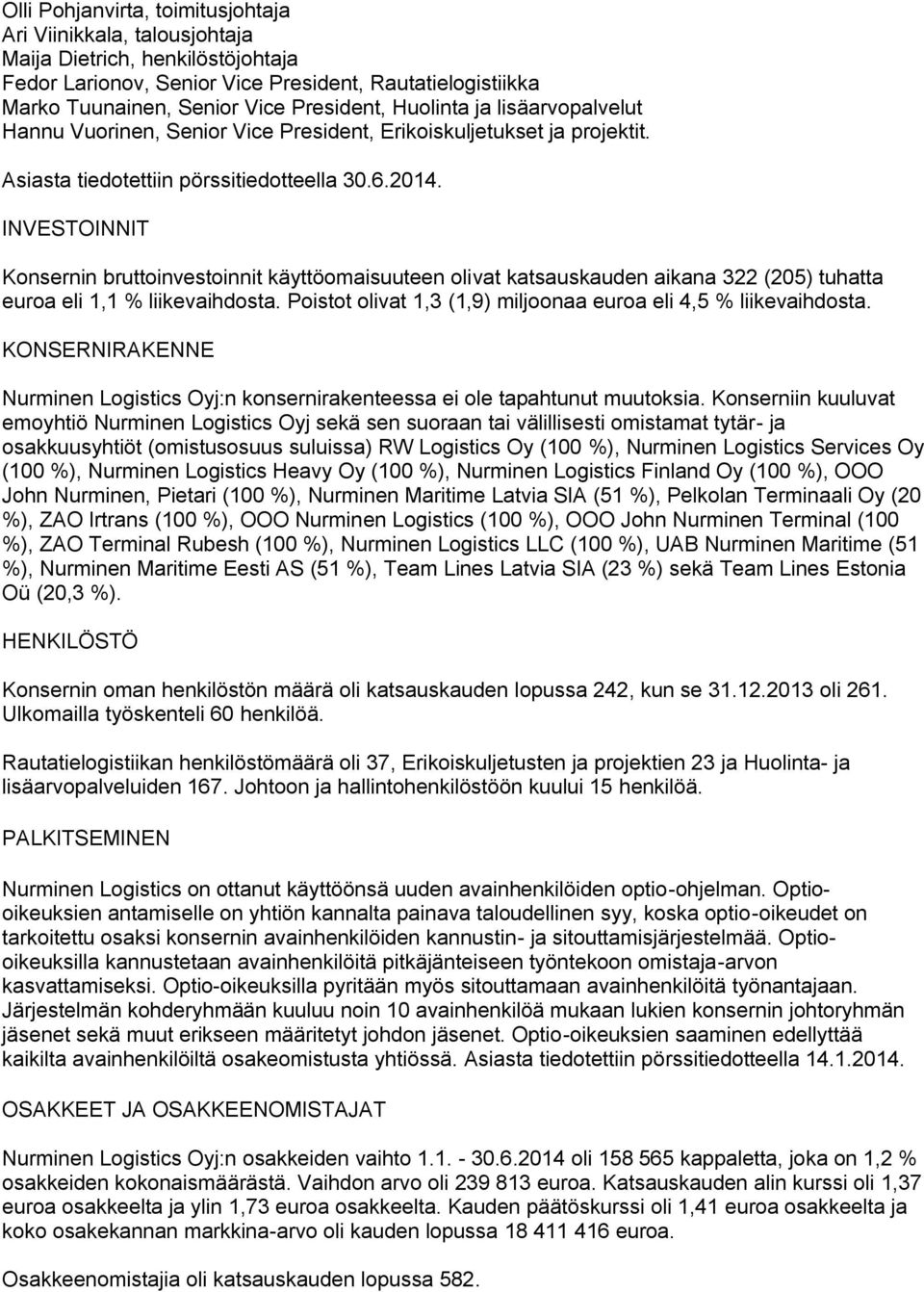 INVESTOINNIT Konsernin bruttoinvestoinnit käyttöomaisuuteen olivat katsauskauden aikana 322 (205) tuhatta euroa eli 1,1 % liikevaihdosta.