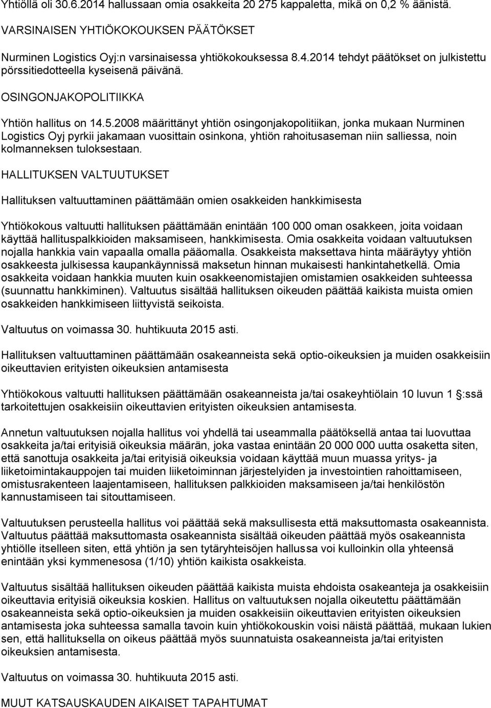 2008 määrittänyt yhtiön osingonjakopolitiikan, jonka mukaan Nurminen Logistics Oyj pyrkii jakamaan vuosittain osinkona, yhtiön rahoitusaseman niin salliessa, noin kolmanneksen tuloksestaan.