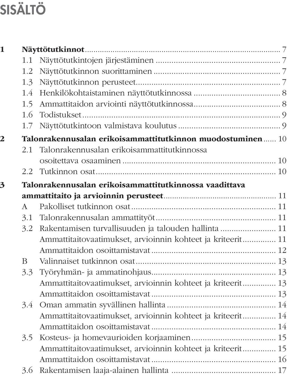 1 Talonrakennusalan erikoisammattitutkinnossa osoitettava osaaminen... 10 2.2 Tutkinnon osat... 10 3 Talonrakennusalan erikoisammattitutkinnossa vaadittava ammattitaito ja arvioinnin perusteet.