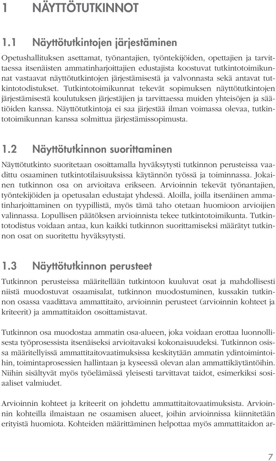 vastaavat näyttötutkintojen järjestämisestä ja valvonnasta sekä antavat tutkintotodistukset.