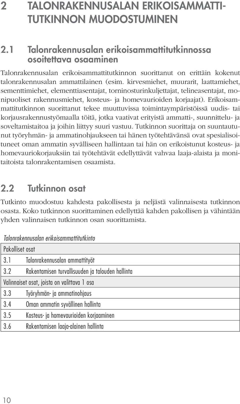 kirvesmiehet, muurarit, laattamiehet, sementtimiehet, elementtiasentajat, torninosturinkuljettajat, telineasentajat, monipuoliset rakennusmiehet, kosteus- ja homevaurioiden korjaajat).