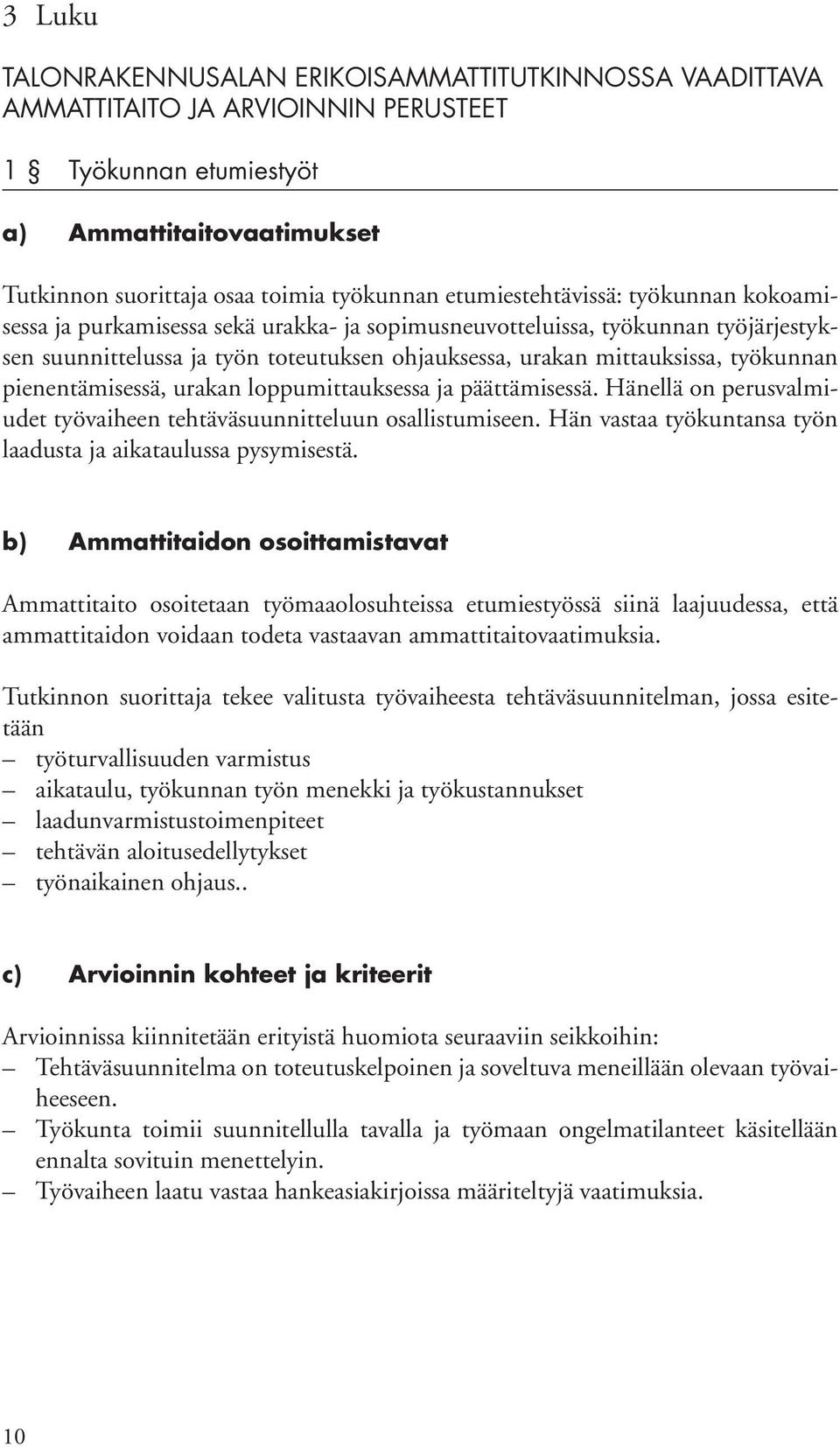 loppumittauksessa ja päättämisessä. Hänellä on perusvalmiudet työvaiheen tehtäväsuunnitteluun osallistumiseen. Hän vastaa työkuntansa työn laadusta ja aikataulussa pysymisestä.