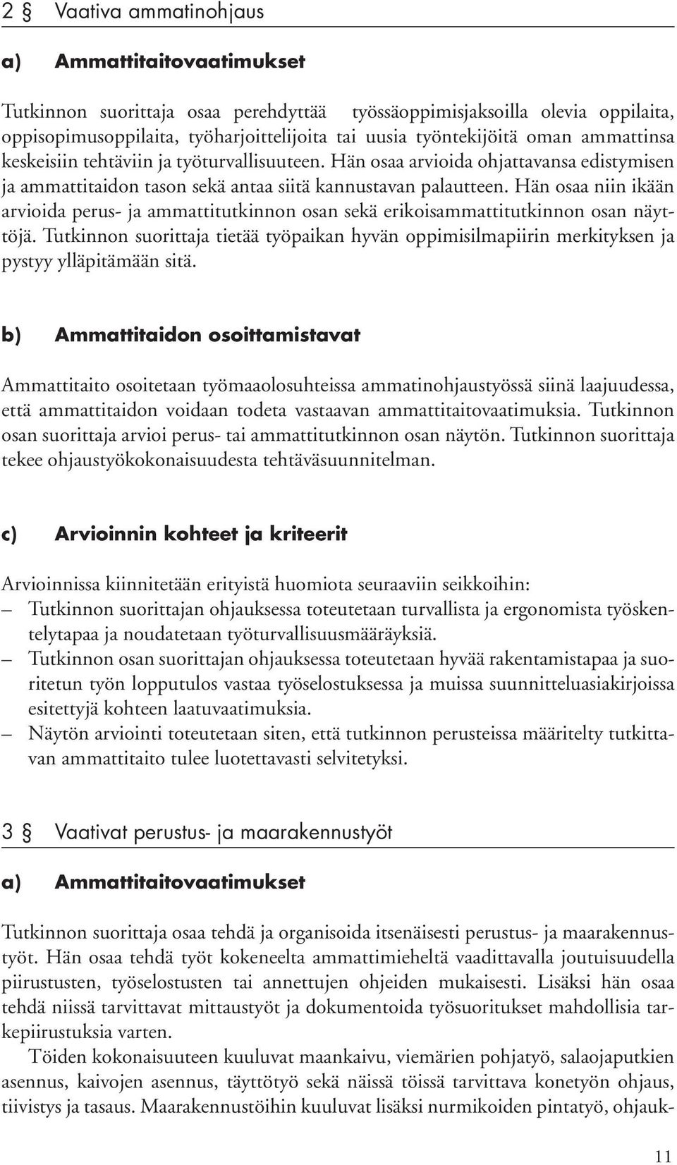 Hän osaa niin ikään arvioida perus- ja ammattitutkinnon osan sekä erikoisammattitutkinnon osan näyttöjä.