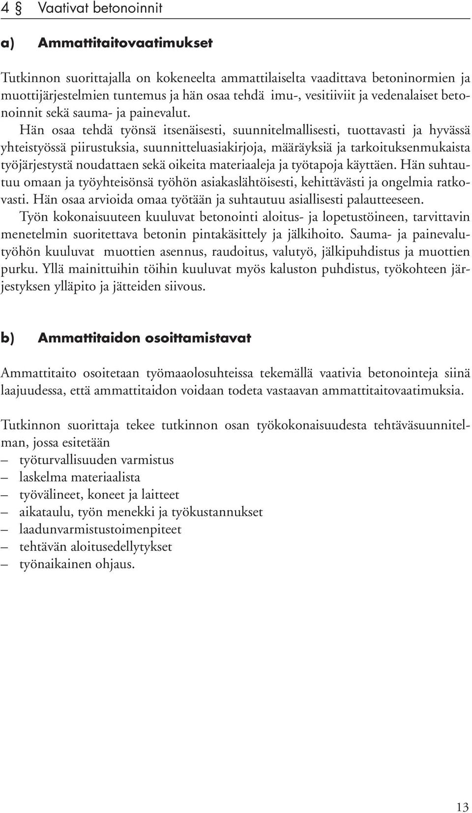 Hän osaa tehdä työnsä itsenäisesti, suunnitelmallisesti, tuottavasti ja hyvässä yhteistyössä piirustuksia, suunnitteluasiakirjoja, määräyksiä ja tarkoituksenmukaista työjärjestystä noudattaen sekä