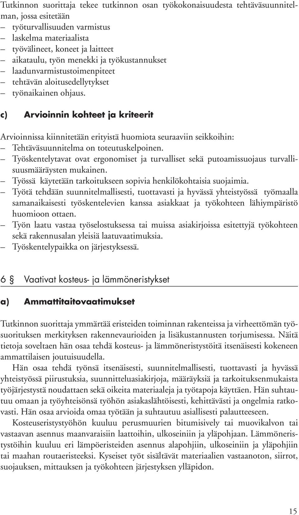 Näitä tietoja soveltaen hän osaa tehdä kosteus- ja lämmöneristystöitä itsenäisesti kokeneen ammattilaisen joutuisuudella.