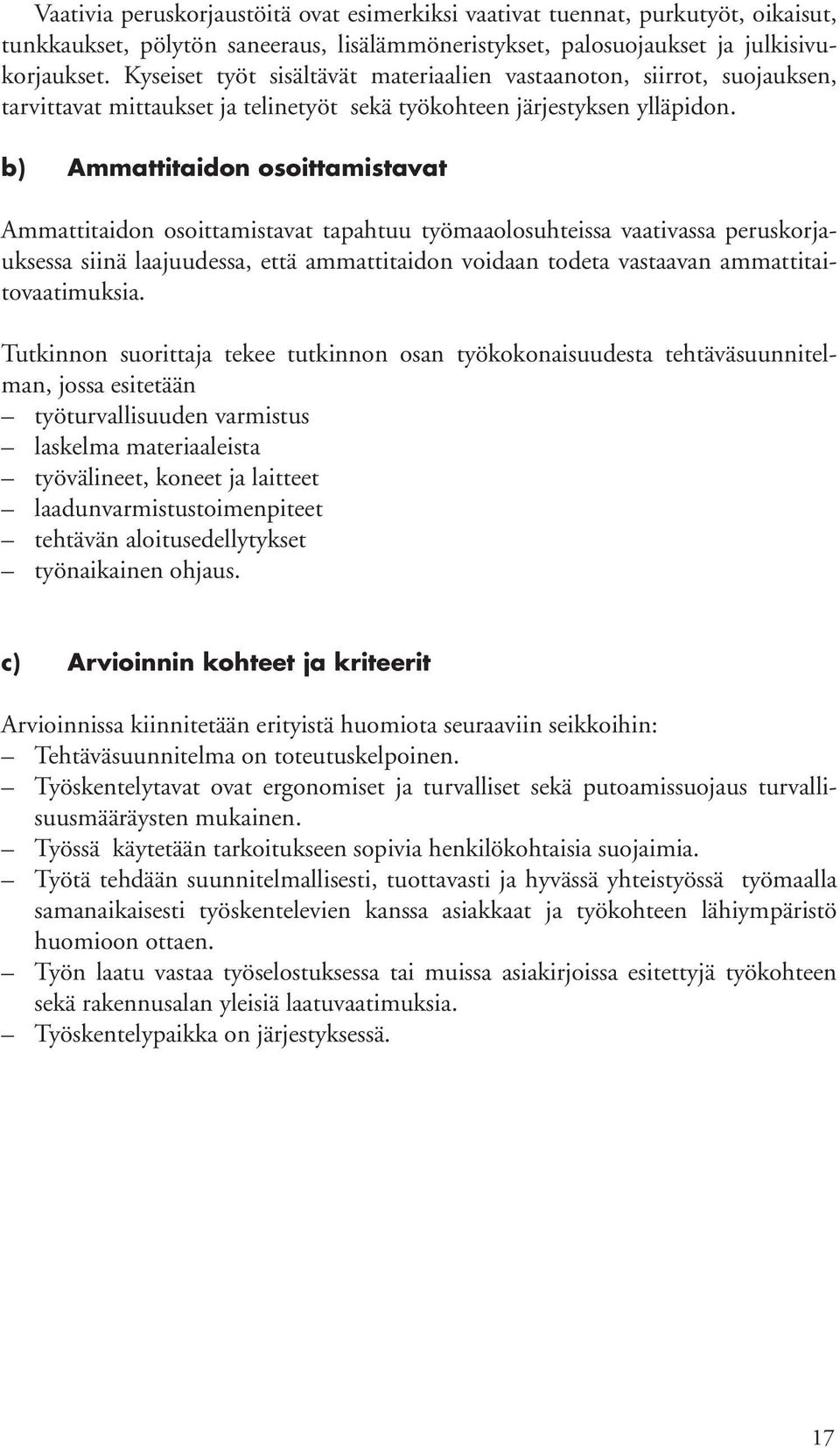 Kyseiset työt sisältävät materiaalien vastaanoton, siirrot, suojauksen, tarvittavat mittaukset ja telinetyöt sekä työkohteen järjestyksen ylläpidon.