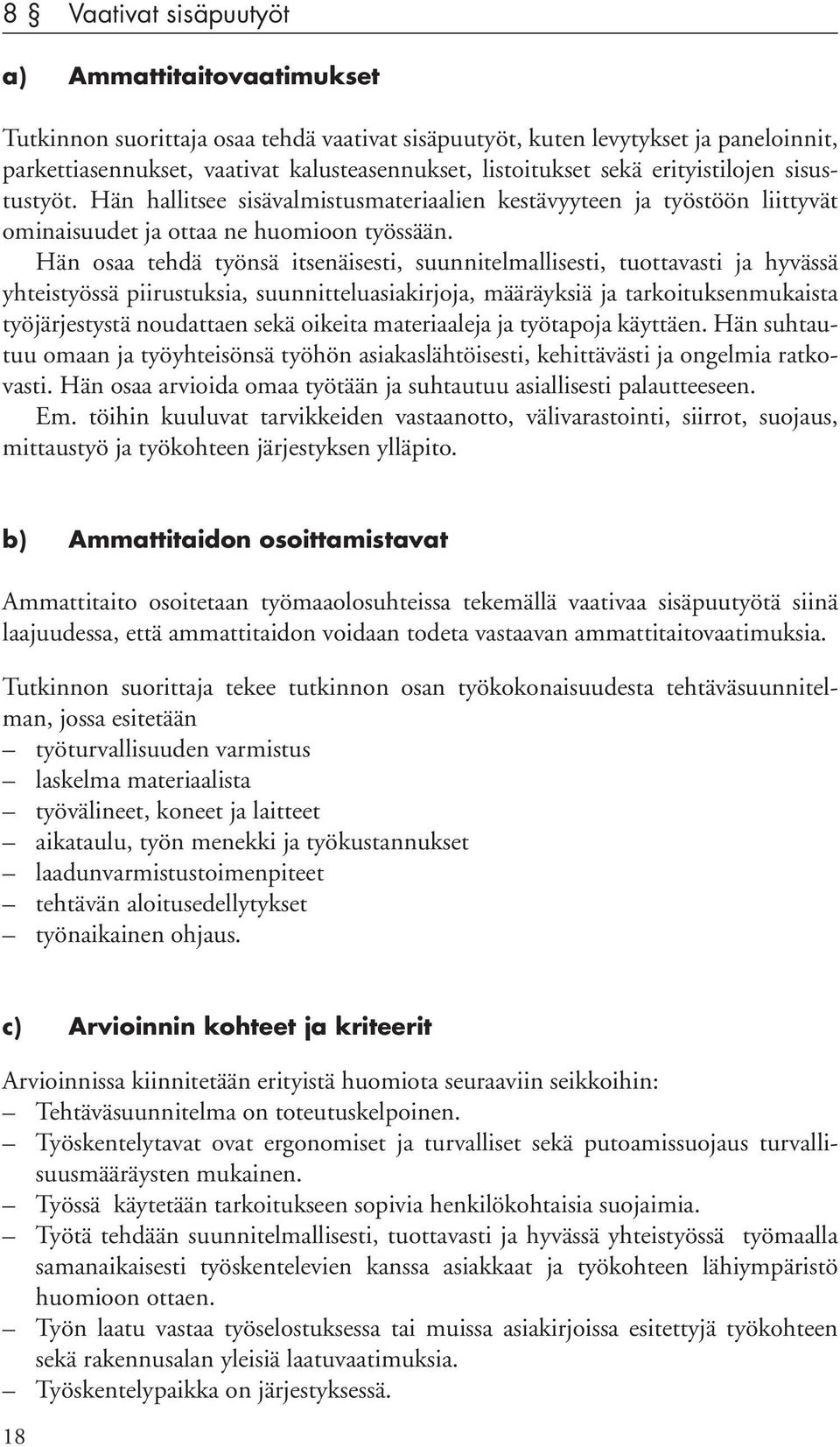 Hän osaa tehdä työnsä itsenäisesti, suunnitelmallisesti, tuottavasti ja hyvässä yhteistyössä piirustuksia, suunnitteluasiakirjoja, määräyksiä ja tarkoituksenmukaista työjärjestystä noudattaen sekä