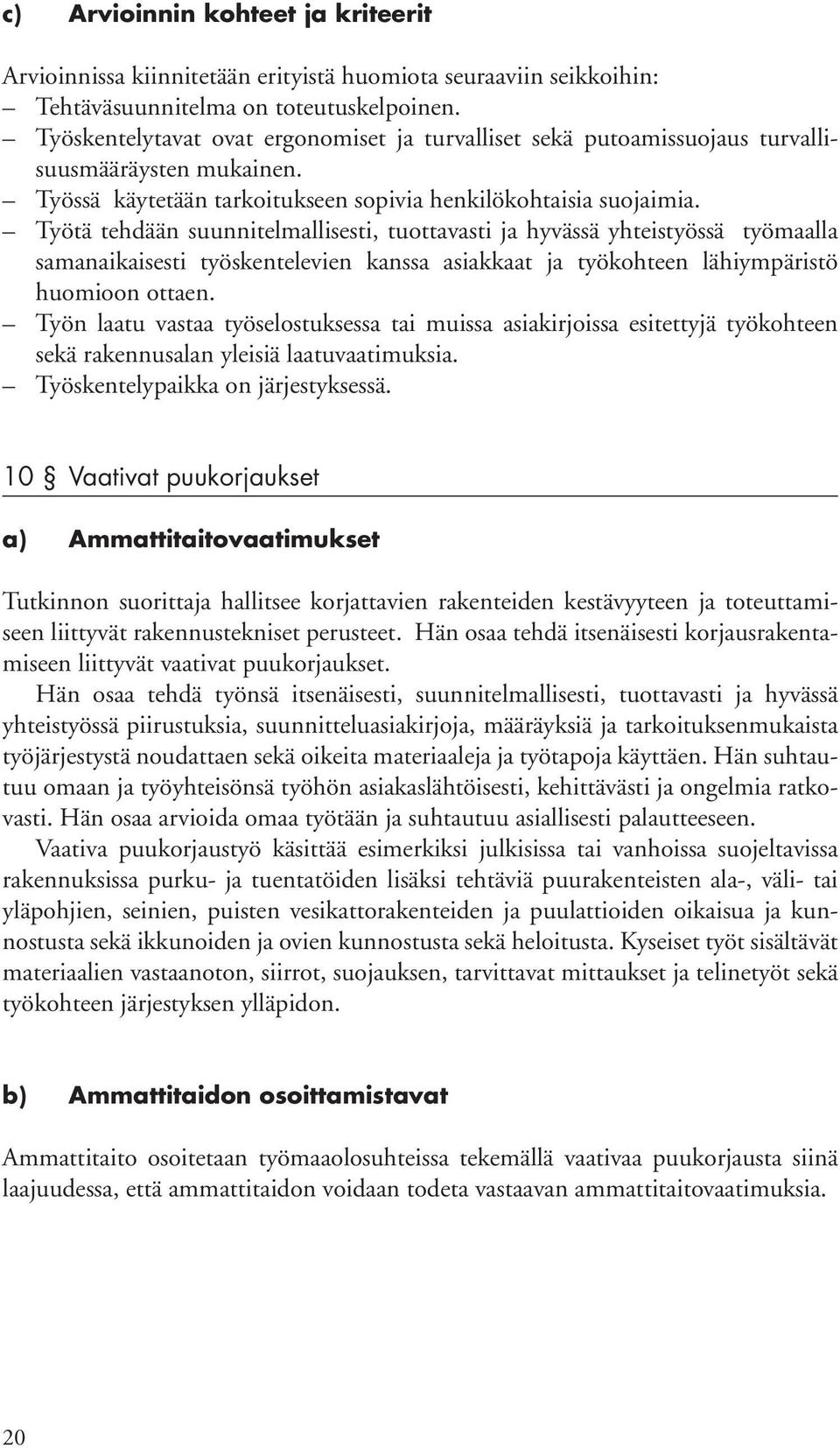 Hän osaa tehdä työnsä itsenäisesti, suunnitelmallisesti, tuottavasti ja hyvässä yhteistyössä piirustuksia, suunnitteluasiakirjoja, määräyksiä ja tarkoituksenmukaista työjärjestystä noudattaen sekä