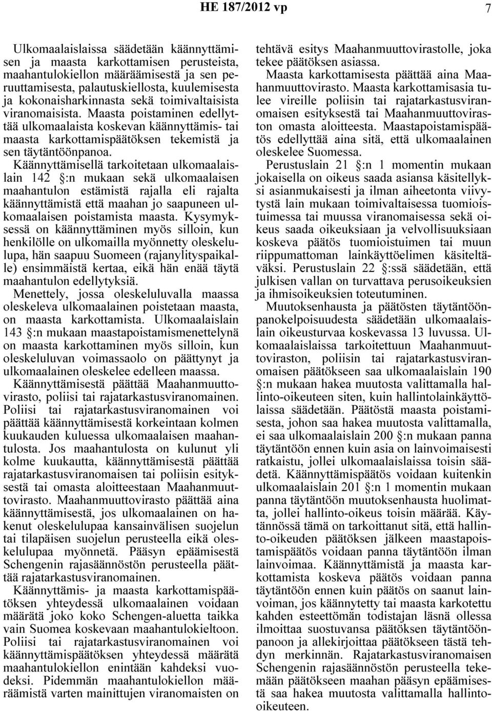 Käännyttämisellä tarkoitetaan ulkomaalaislain 142 :n mukaan sekä ulkomaalaisen maahantulon estämistä rajalla eli rajalta käännyttämistä että maahan jo saapuneen ulkomaalaisen poistamista maasta.