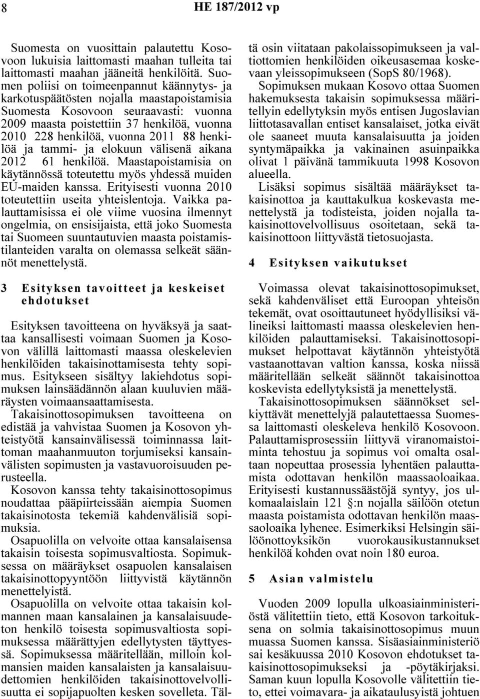 2011 88 henkilöä ja tammi- ja elokuun välisenä aikana 2012 61 henkilöä. Maastapoistamisia on käytännössä toteutettu myös yhdessä muiden EU-maiden kanssa.