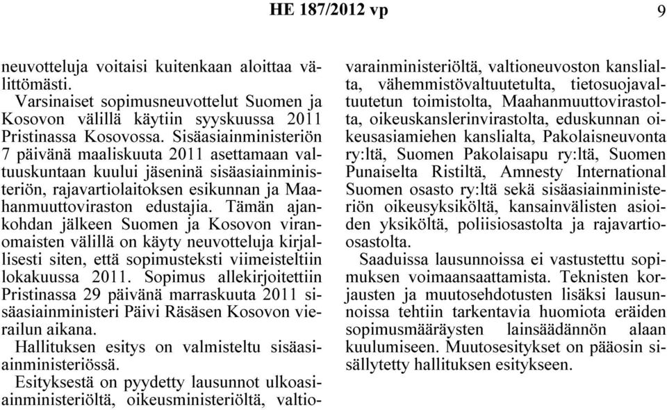 Tämän ajankohdan jälkeen Suomen ja Kosovon viranomaisten välillä on käyty neuvotteluja kirjallisesti siten, että sopimusteksti viimeisteltiin lokakuussa 2011.