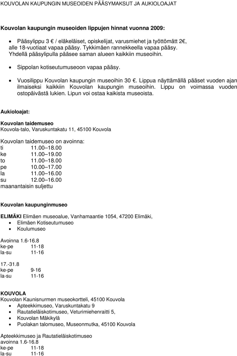 Vuosilippu Kouvolan kaupungin museoihin 30. Lippua näyttämällä pääset vuoden ajan ilmaiseksi kaikkiin Kouvolan kaupungin museoihin. Lippu on voimassa vuoden ostopäivästä lukien.