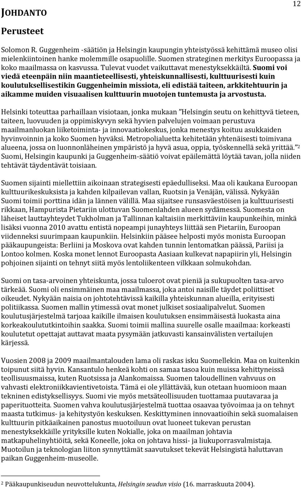 Suomi voi viedä eteenpäin niin maantieteellisesti, yhteiskunnallisesti, kulttuurisesti kuin koulutuksellisestikin Guggenheimin missiota, eli edistää taiteen, arkkitehtuurin ja aikamme muiden