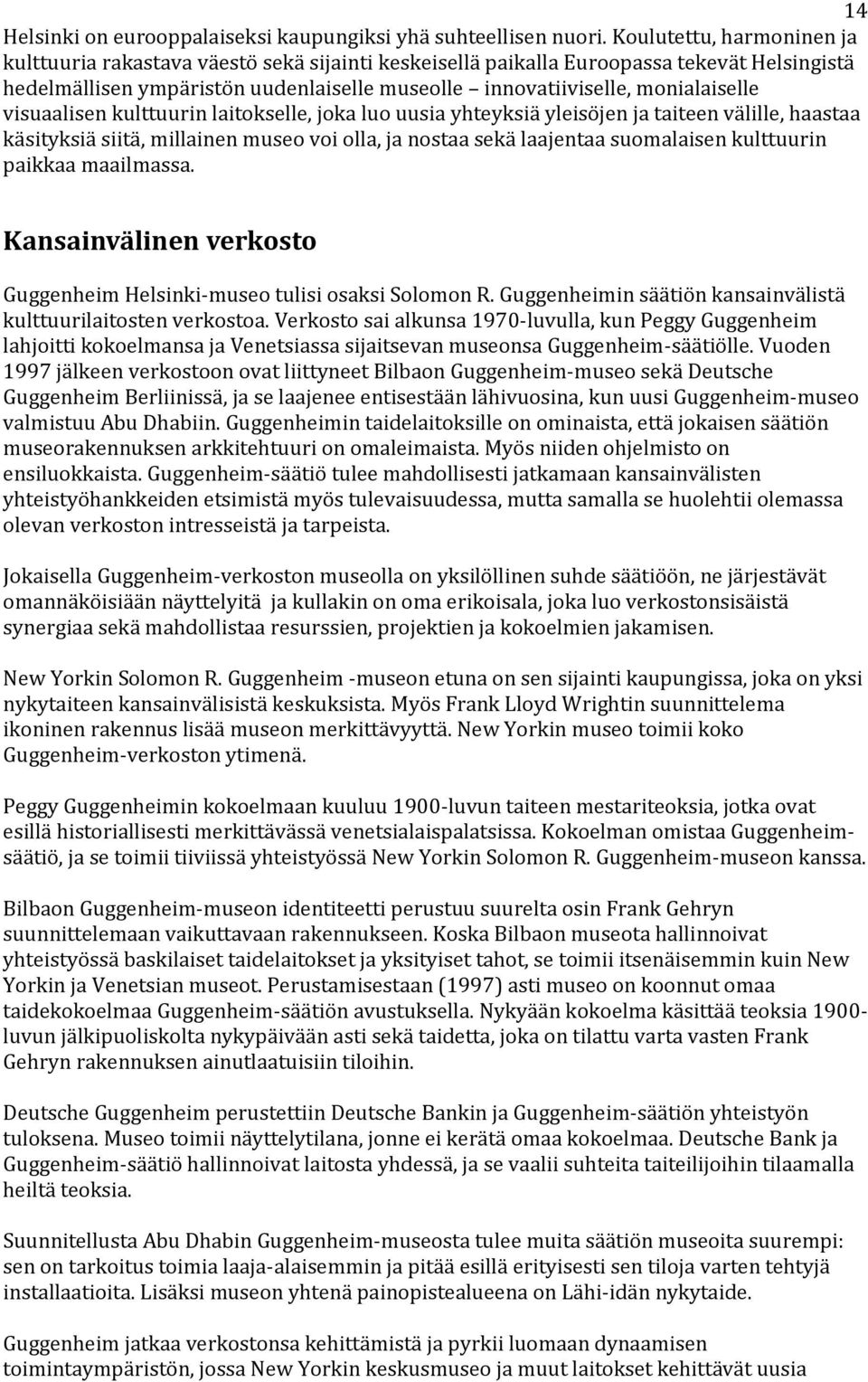 visuaalisen kulttuurin laitokselle, joka luo uusia yhteyksiä yleisöjen ja taiteen välille, haastaa käsityksiä siitä, millainen museo voi olla, ja nostaa sekä laajentaa suomalaisen kulttuurin paikkaa