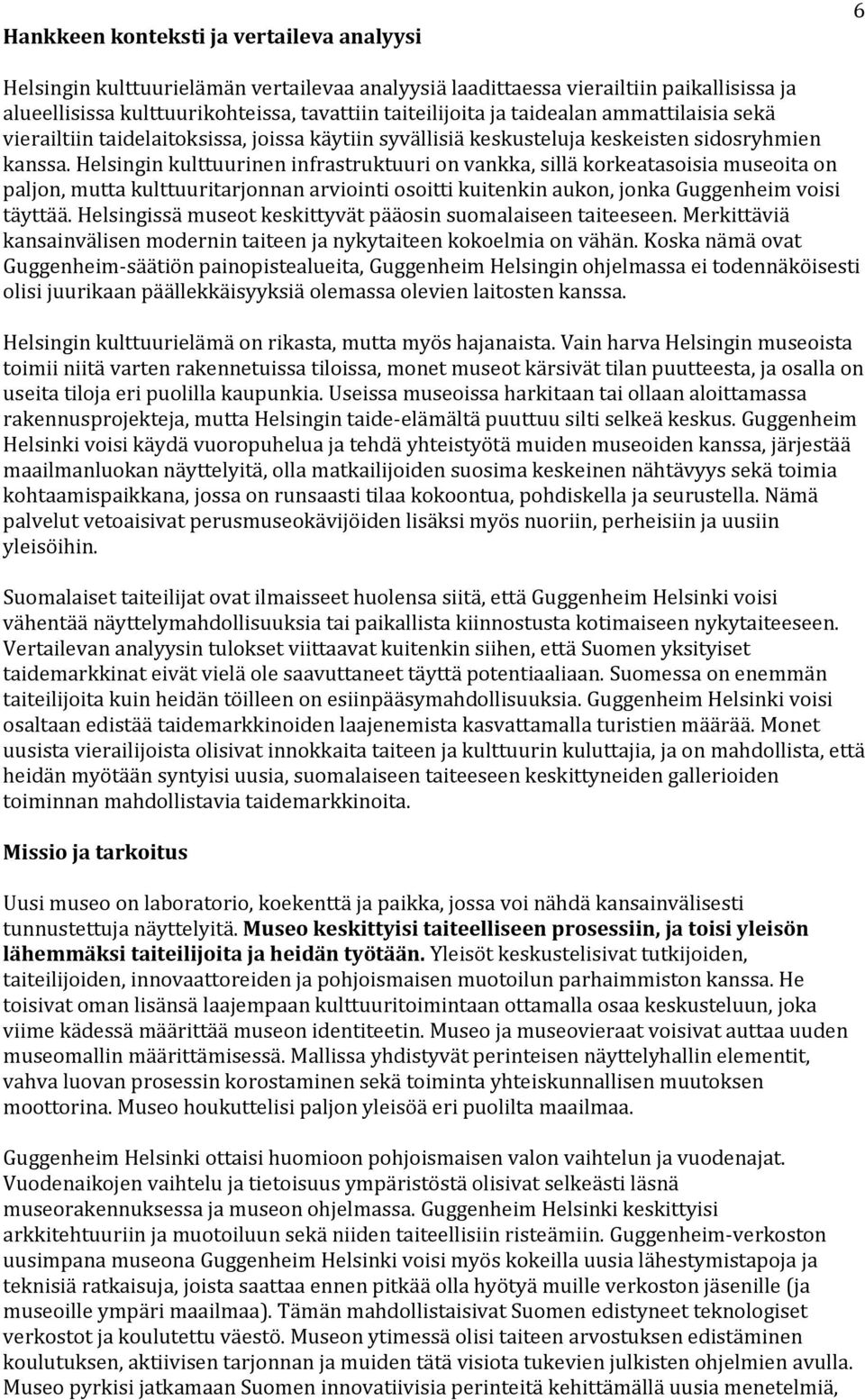 Helsingin kulttuurinen infrastruktuuri on vankka, sillä korkeatasoisia museoita on paljon, mutta kulttuuritarjonnan arviointi osoitti kuitenkin aukon, jonka Guggenheim voisi täyttää.