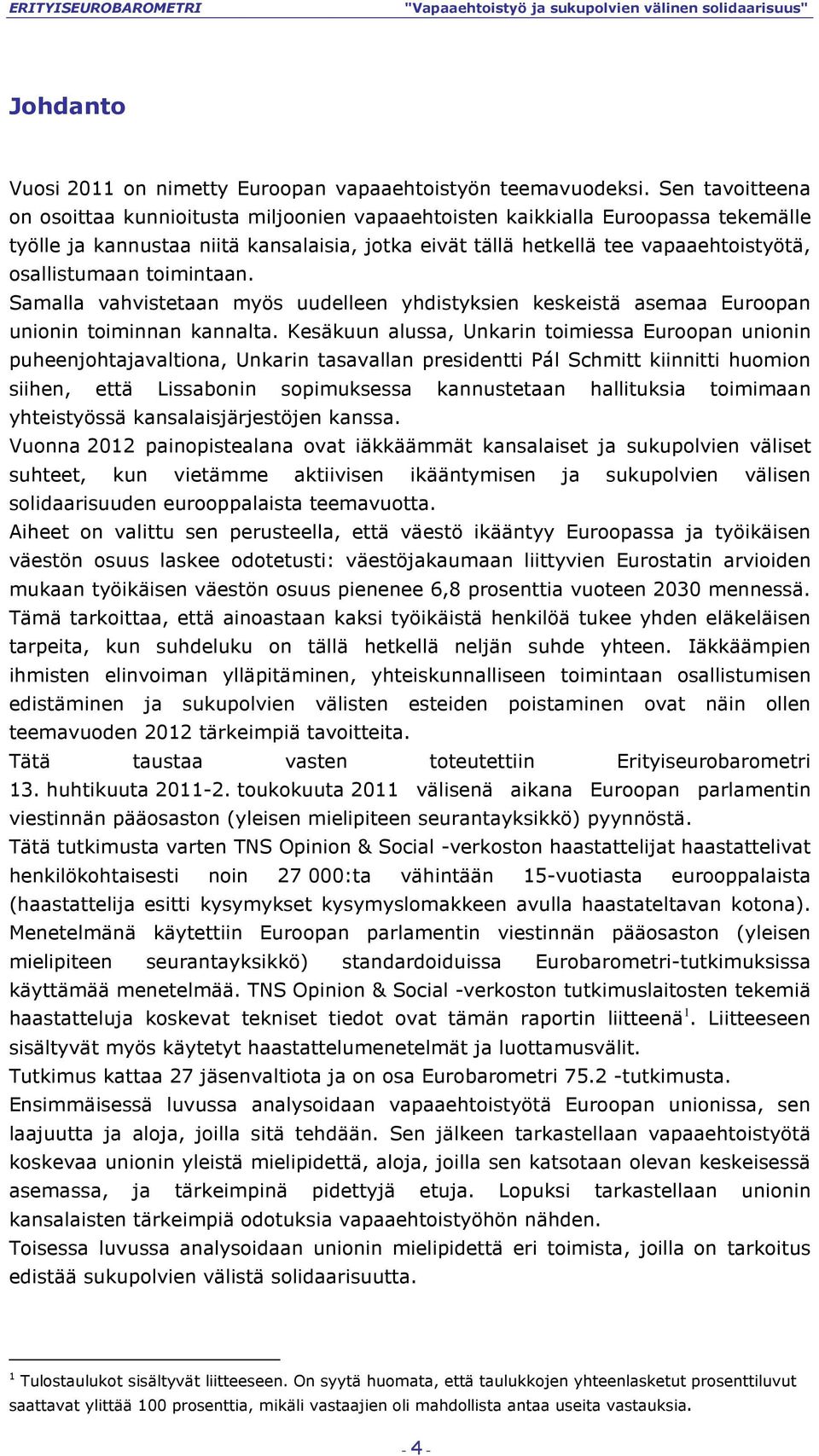 osallistumaan toimintaan. Samalla vahvistetaan myös uudelleen yhdistyksien keskeistä asemaa Euroopan unionin toiminnan kannalta.