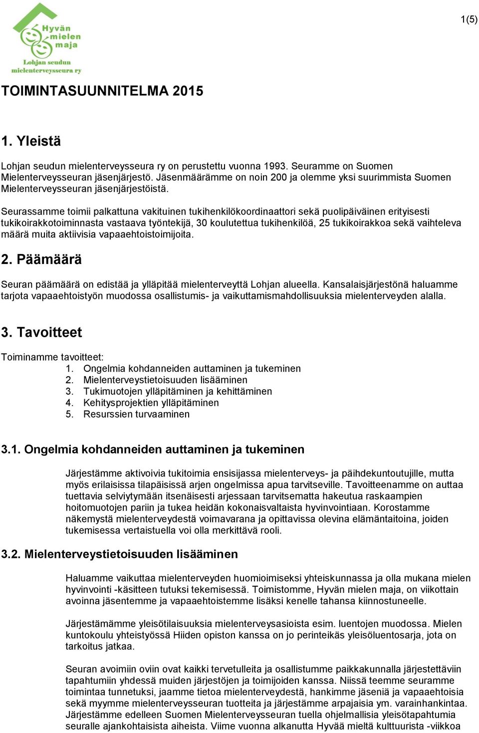 Seurassamme toimii palkattuna vakituinen tukihenkilökoordinaattori sekä puolipäiväinen erityisesti tukikoirakkotoiminnasta vastaava työntekijä, 30 koulutettua tukihenkilöä, 25 tukikoirakkoa sekä