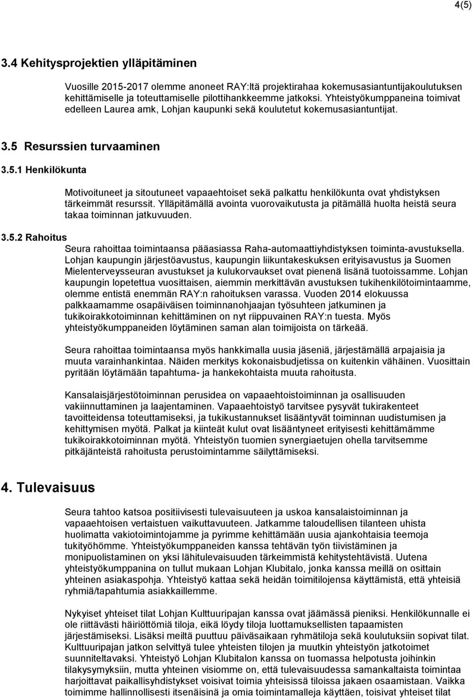 Resurssien turvaaminen 3.5.1 Henkilökunta Motivoituneet ja sitoutuneet vapaaehtoiset sekä palkattu henkilökunta ovat yhdistyksen tärkeimmät resurssit.