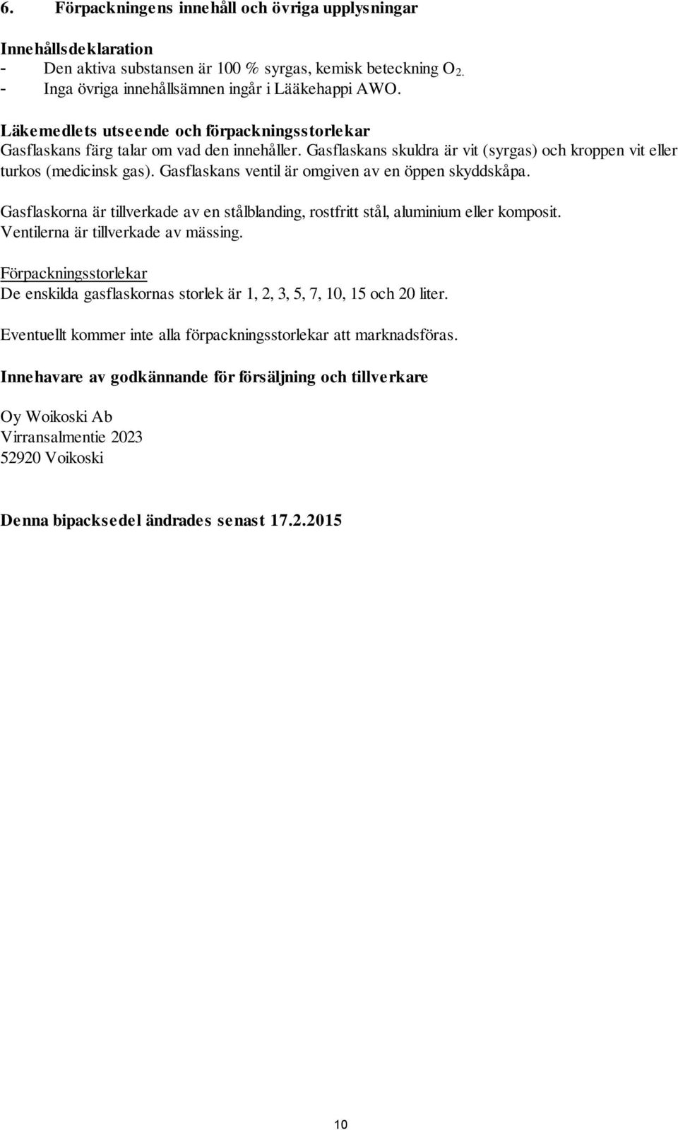 Gasflaskans ventil är omgiven av en öppen skyddskåpa. Gasflaskorna är tillverkade av en stålblanding, rostfritt stål, aluminium eller komposit. Ventilerna är tillverkade av mässing.