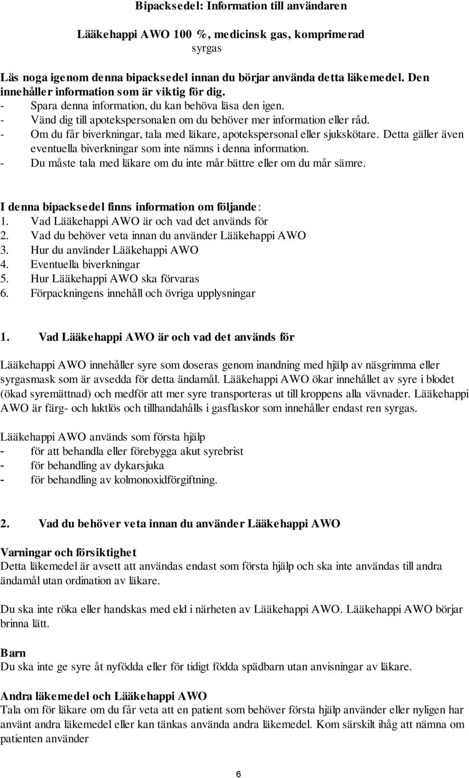 - Om du får biverkningar, tala med läkare, apotekspersonal eller sjukskötare. Detta gäller även eventuella biverkningar som inte nämns i denna information.