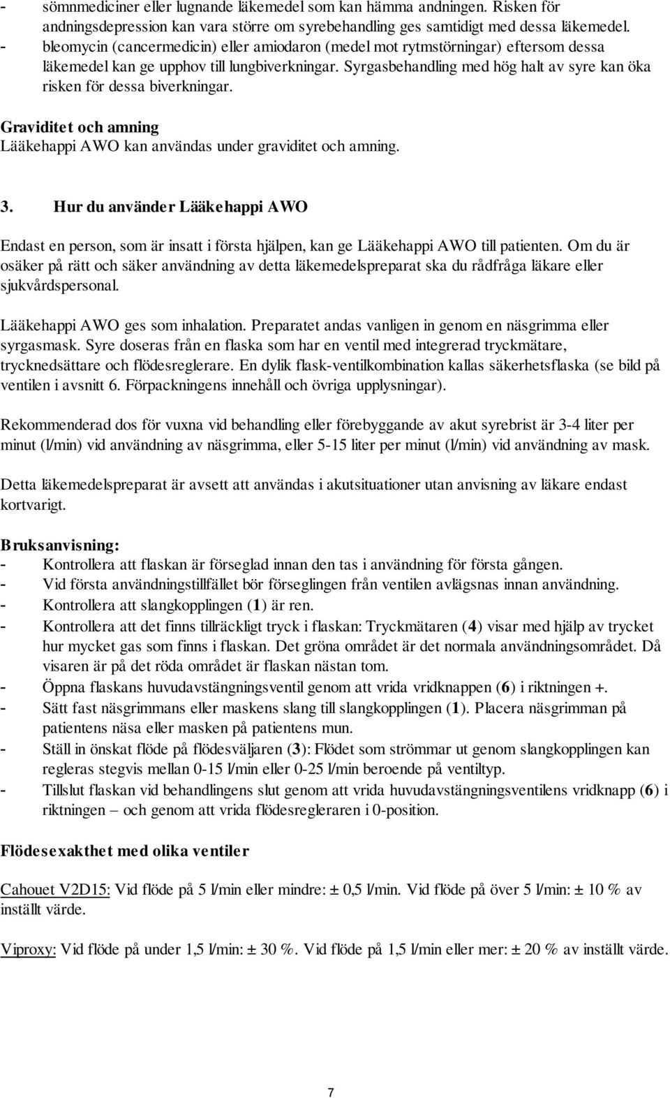 Syrgasbehandling med hög halt av syre kan öka risken för dessa biverkningar. Graviditet och amning Lääkehappi AWO kan användas under graviditet och amning. 3.