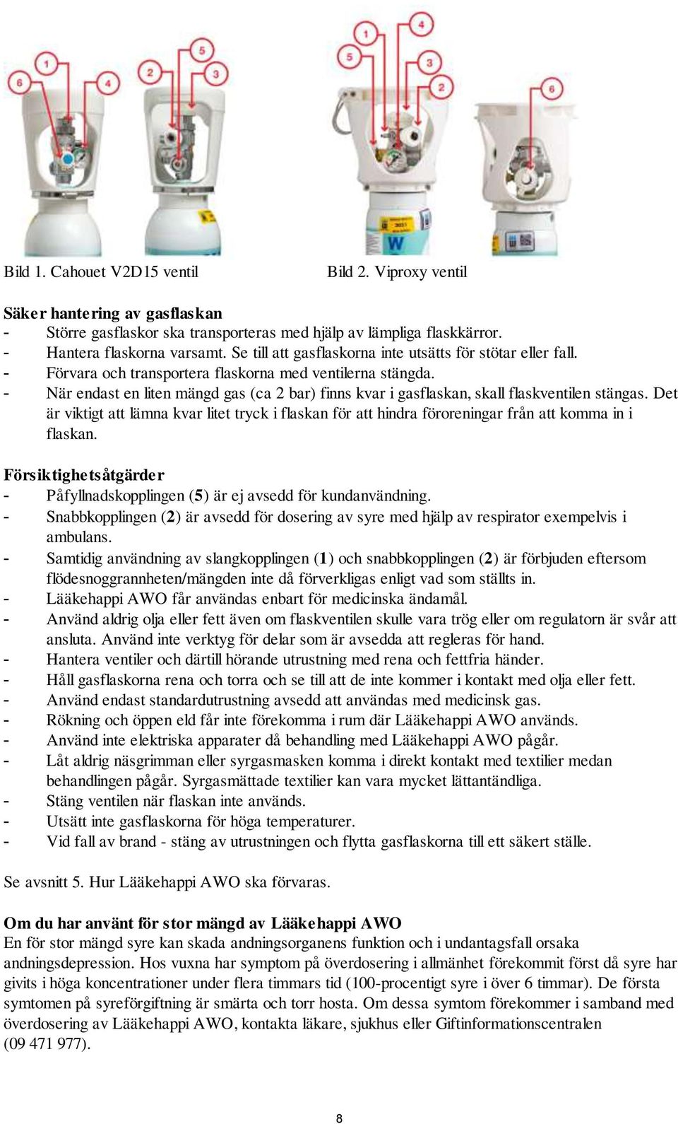 - När endast en liten mängd gas (ca 2 bar) finns kvar i gasflaskan, skall flaskventilen stängas.