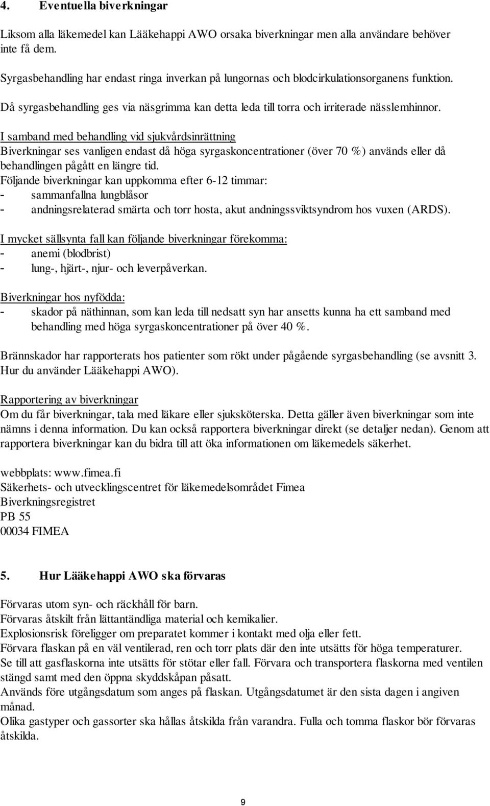 I samband med behandling vid sjukvårdsinrättning Biverkningar ses vanligen endast då höga syrgaskoncentrationer (över 70 %) används eller då behandlingen pågått en längre tid.