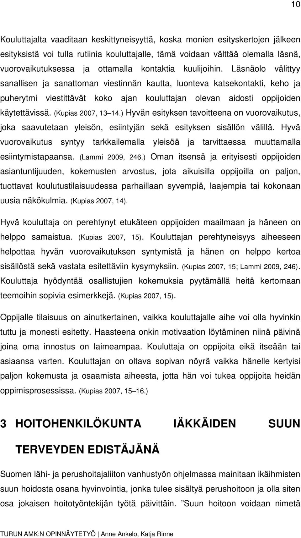 Läsnäolo välittyy sanallisen ja sanattoman viestinnän kautta, luonteva katsekontakti, keho ja puherytmi viestittävät koko ajan kouluttajan olevan aidosti oppijoiden käytettävissä. (Kupias 2007, 13 14.