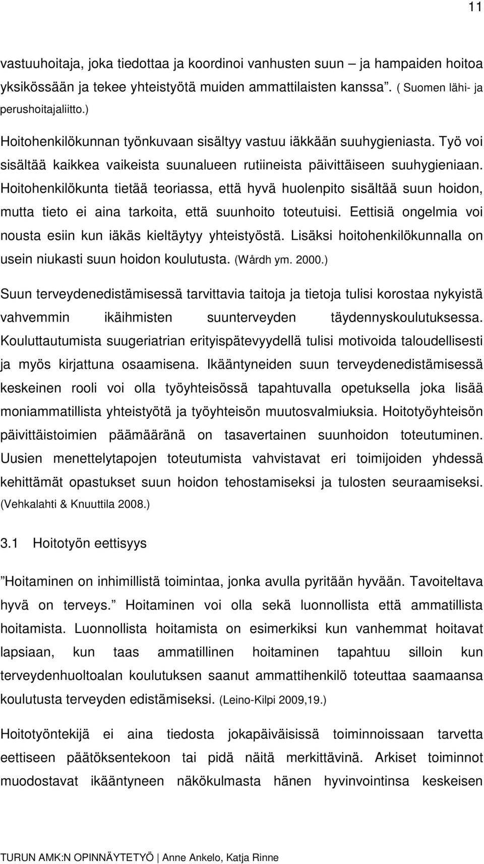 Hoitohenkilökunta tietää teoriassa, että hyvä huolenpito sisältää suun hoidon, mutta tieto ei aina tarkoita, että suunhoito toteutuisi.