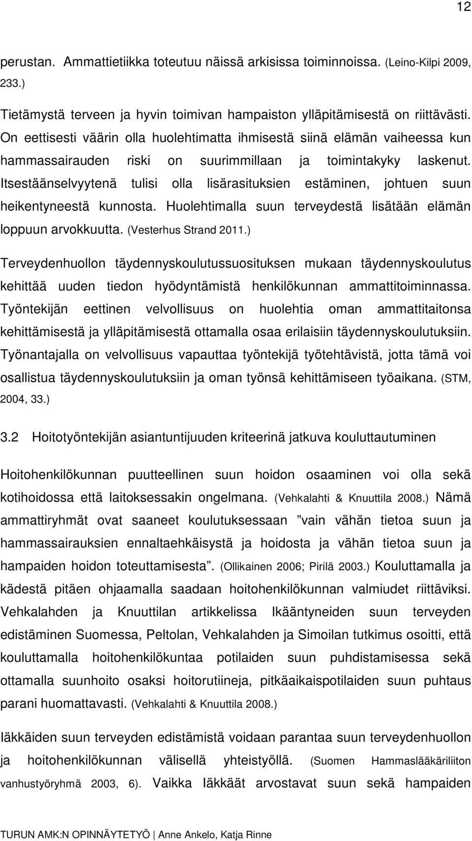 Itsestäänselvyytenä tulisi olla lisärasituksien estäminen, johtuen suun heikentyneestä kunnosta. Huolehtimalla suun terveydestä lisätään elämän loppuun arvokkuutta. (Vesterhus Strand 2011.