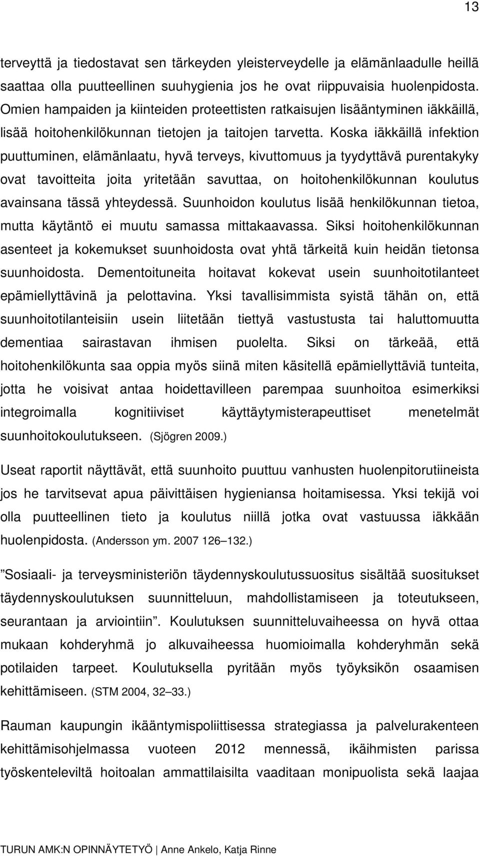 Koska iäkkäillä infektion puuttuminen, elämänlaatu, hyvä terveys, kivuttomuus ja tyydyttävä purentakyky ovat tavoitteita joita yritetään savuttaa, on hoitohenkilökunnan koulutus avainsana tässä