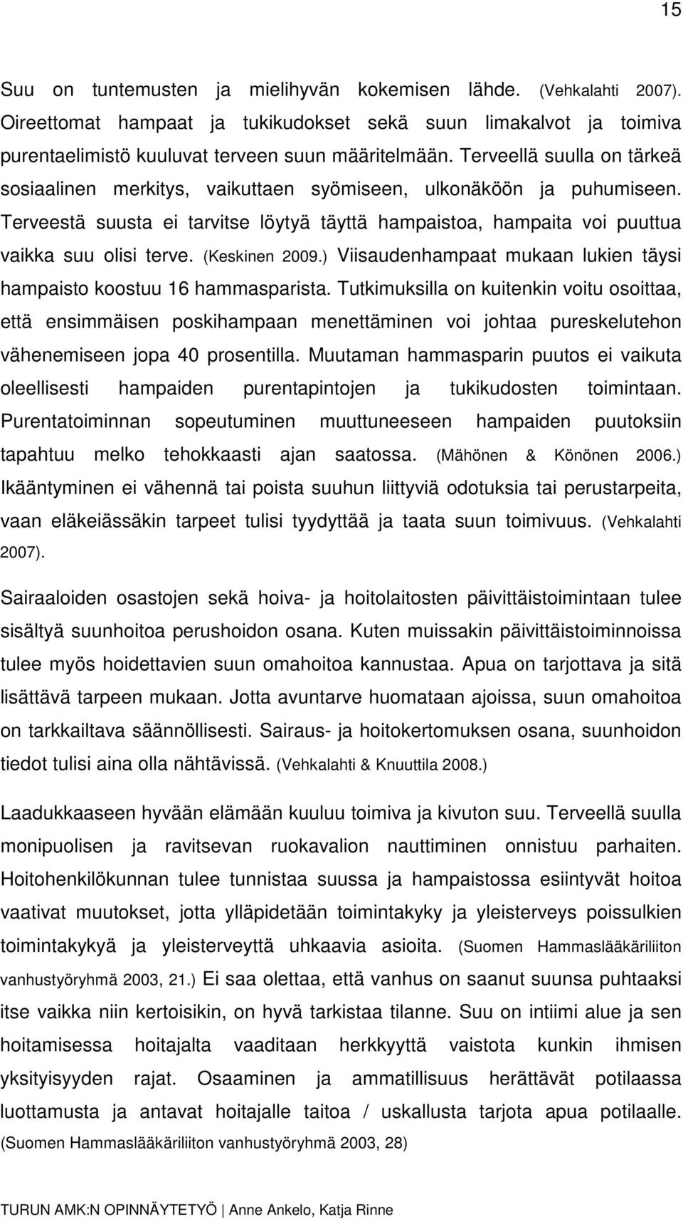 (Keskinen 2009.) Viisaudenhampaat mukaan lukien täysi hampaisto koostuu 16 hammasparista.