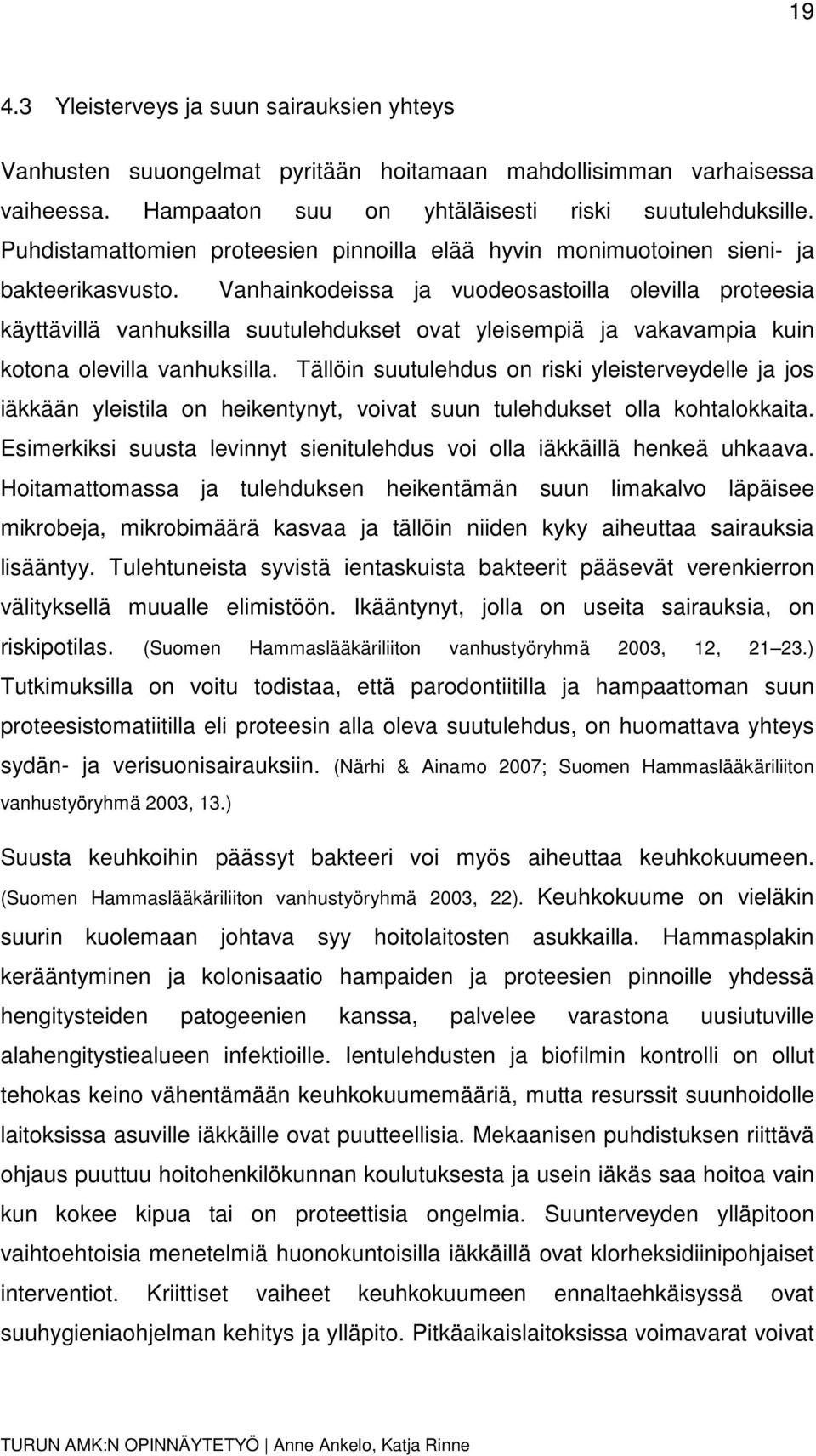 Vanhainkodeissa ja vuodeosastoilla olevilla proteesia käyttävillä vanhuksilla suutulehdukset ovat yleisempiä ja vakavampia kuin kotona olevilla vanhuksilla.