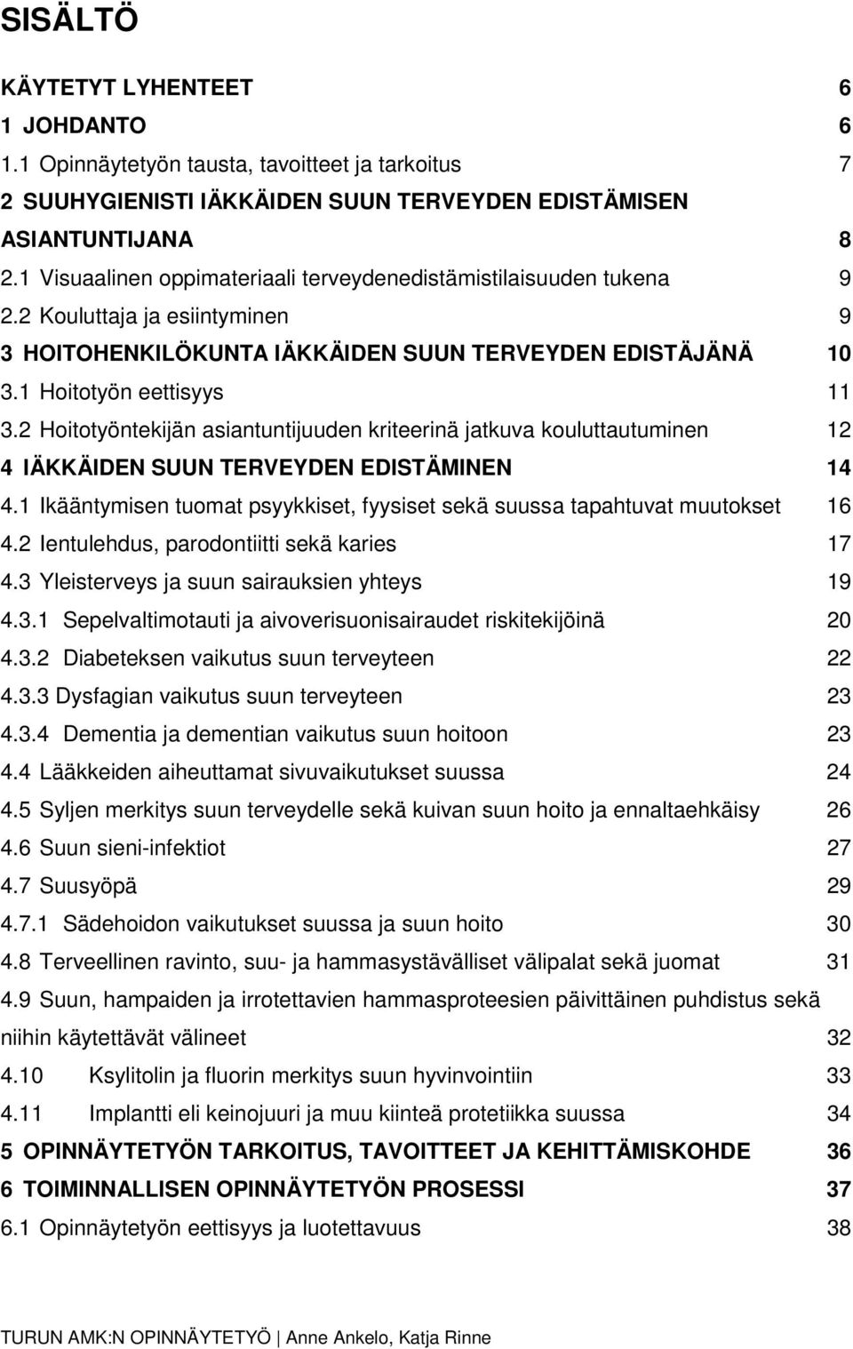 2 Hoitotyöntekijän asiantuntijuuden kriteerinä jatkuva kouluttautuminen 12 4 IÄKKÄIDEN SUUN TERVEYDEN EDISTÄMINEN 14 4.1 Ikääntymisen tuomat psyykkiset, fyysiset sekä suussa tapahtuvat muutokset 16 4.