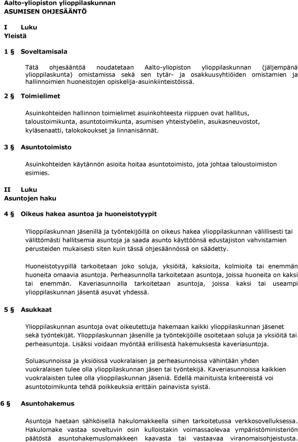 2 Toimielimet Asuinkohteiden hallinnon toimielimet asuinkohteesta riippuen ovat hallitus, taloustoimikunta, asuntotoimikunta, asumisen yhteistyöelin, asukasneuvostot, kyläsenaatti, talokokoukset ja