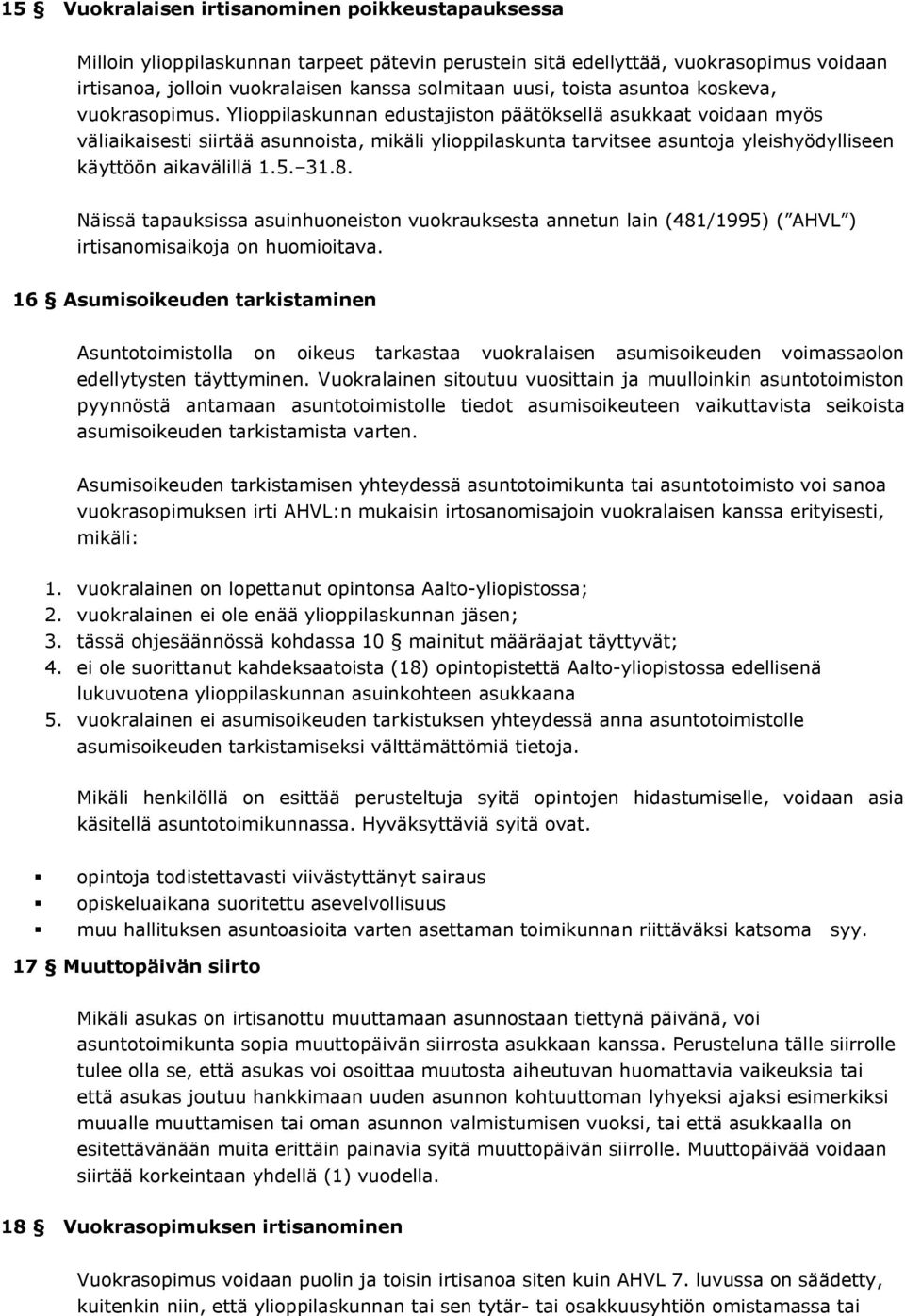 Ylioppilaskunnan edustajiston päätöksellä asukkaat voidaan myös väliaikaisesti siirtää asunnoista, mikäli ylioppilaskunta tarvitsee asuntoja yleishyödylliseen käyttöön aikavälillä 1.5. 31.8.