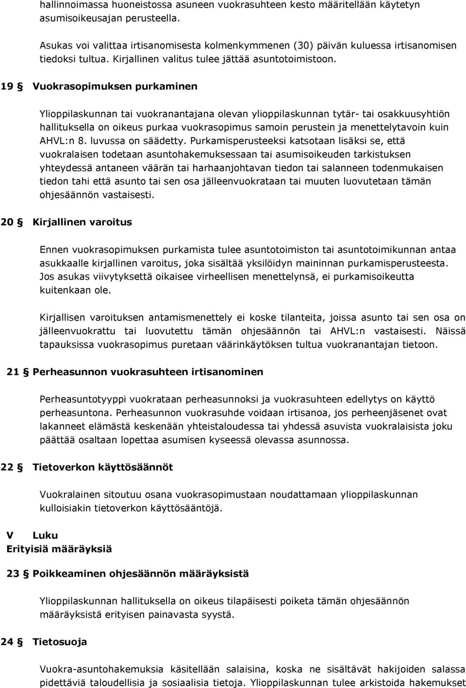 19 Vuokrasopimuksen purkaminen Ylioppilaskunnan tai vuokranantajana olevan ylioppilaskunnan tytär- tai osakkuusyhtiön hallituksella on oikeus purkaa vuokrasopimus samoin perustein ja menettelytavoin