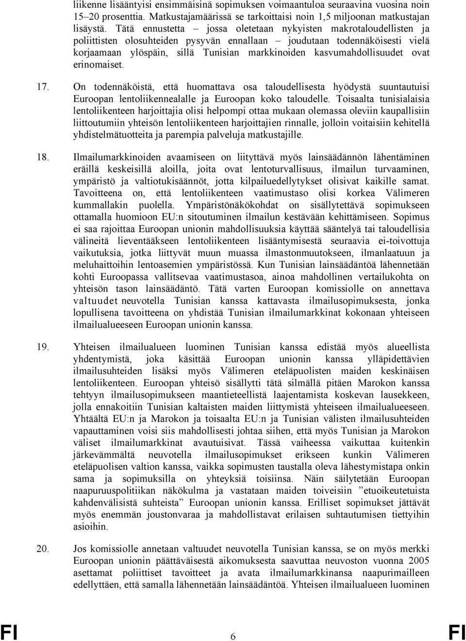 kasvumahdollisuudet ovat erinomaiset. 17. On todennäköistä, että huomattava osa taloudellisesta hyödystä suuntautuisi Euroopan lentoliikennealalle ja Euroopan koko taloudelle.