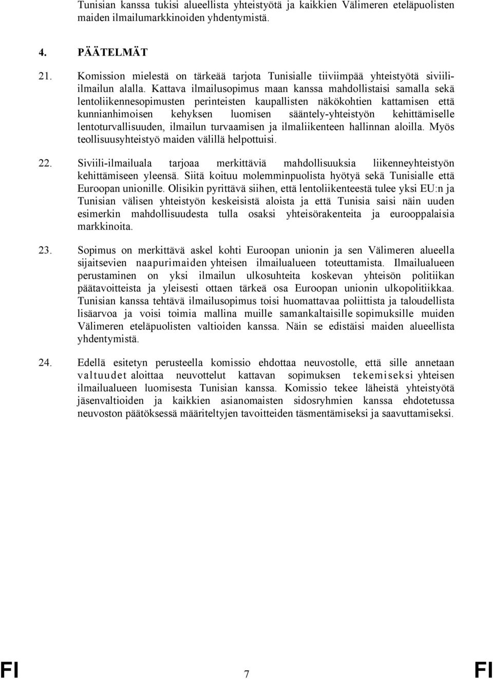 Kattava ilmailusopimus maan kanssa mahdollistaisi samalla sekä lentoliikennesopimusten perinteisten kaupallisten näkökohtien kattamisen että kunnianhimoisen kehyksen luomisen sääntely-yhteistyön