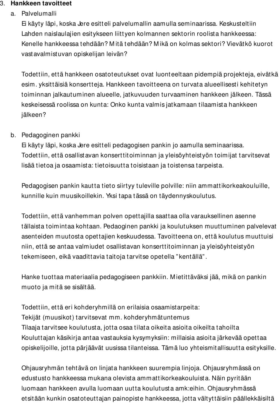 Vievätkö kuorot vastavalmistuvan opiskelijan leivän? Todettiin, että hankkeen osatoteutukset ovat luonteeltaan pidempiä projekteja, eivätkä esim. yksittäisiä konsertteja.