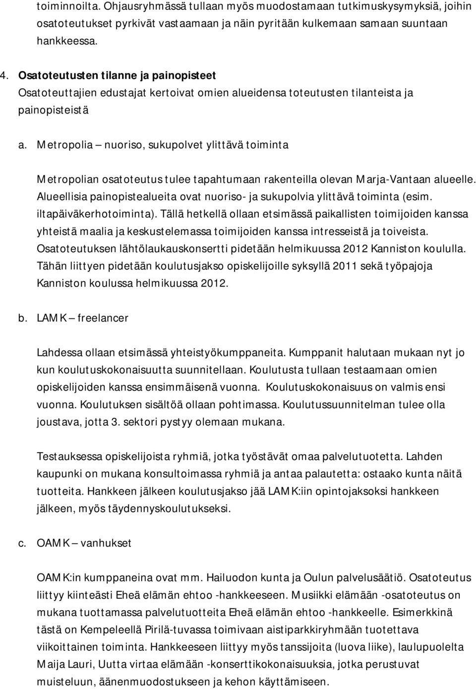 Metropolia nuoriso, sukupolvet ylittävä toiminta Metropolian osatoteutus tulee tapahtumaan rakenteilla olevan Marja-Vantaan alueelle.