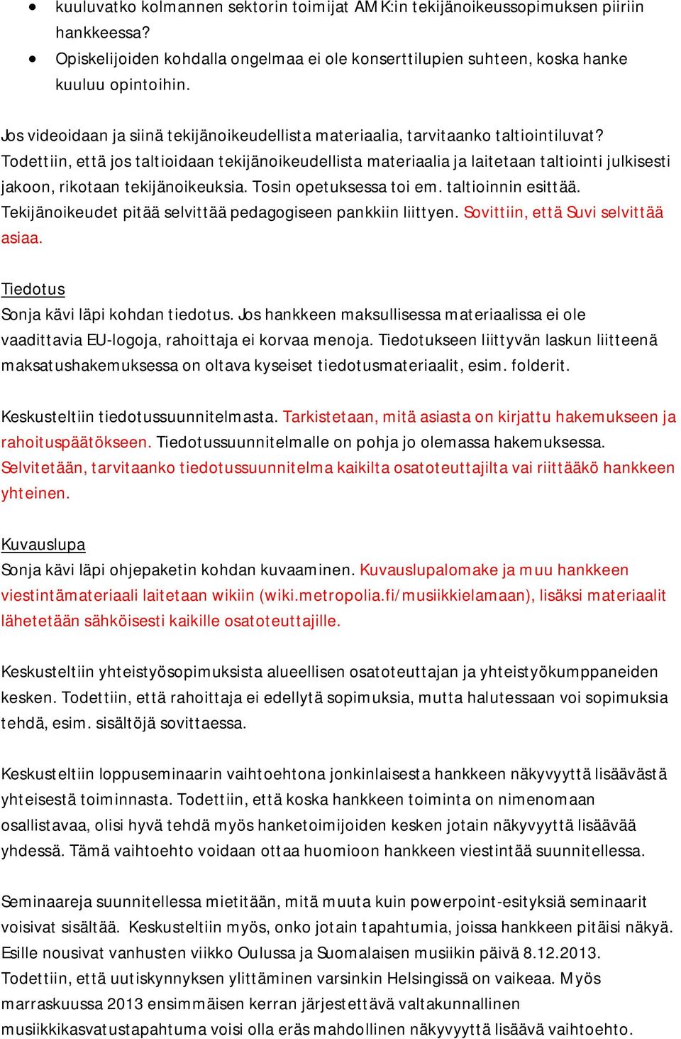 Todettiin, että jos taltioidaan tekijänoikeudellista materiaalia ja laitetaan taltiointi julkisesti jakoon, rikotaan tekijänoikeuksia. Tosin opetuksessa toi em. taltioinnin esittää.