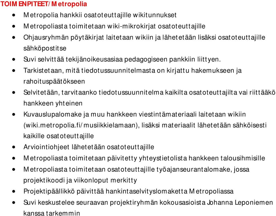 Tarkistetaan, mitä tiedotussuunnitelmasta on kirjattu hakemukseen ja rahoituspäätökseen Selvitetään, tarvitaanko tiedotussuunnitelma kaikilta osatoteuttajilta vai riittääkö hankkeen yhteinen