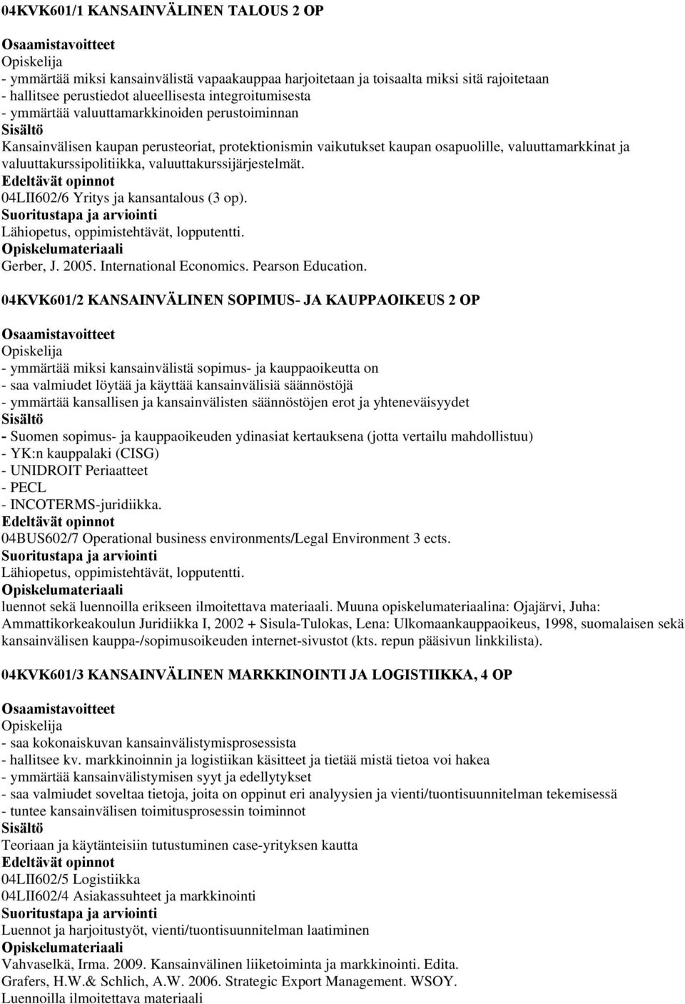 04LII602/6 Yritys ja kansantalous (3 op). Lähiopetus, oppimistehtävät, lopputentti. Gerber, J. 200. International Economics. Pearson Education.