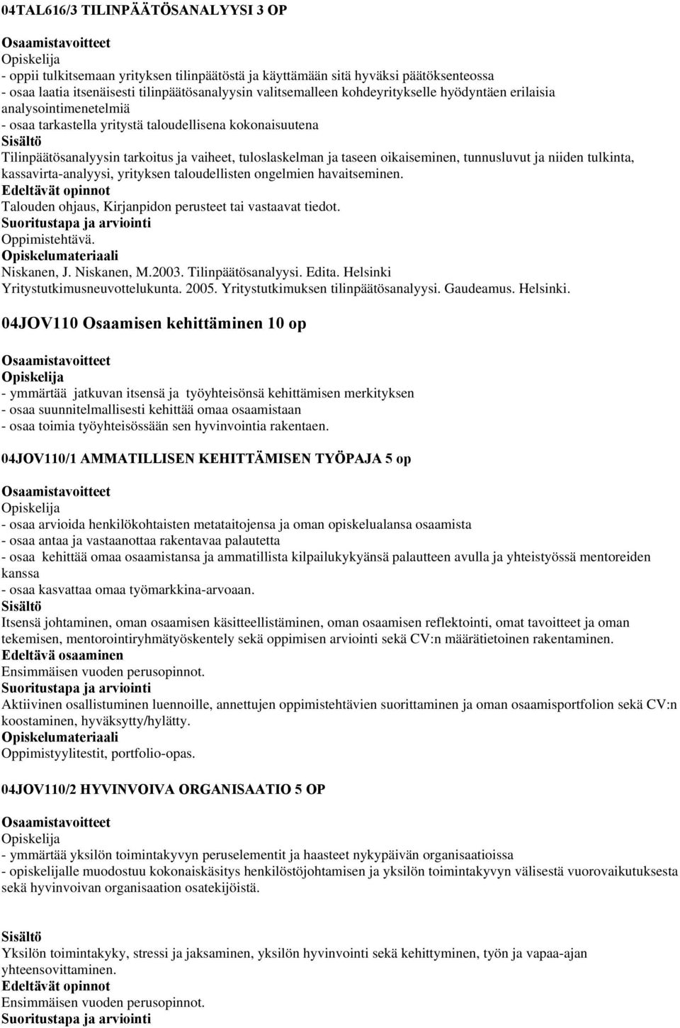 tunnusluvut ja niiden tulkinta, kassavirta-analyysi, yrityksen taloudellisten ongelmien havaitseminen. Talouden ohjaus, Kirjanpidon perusteet tai vastaavat tiedot. Oppimistehtävä. Niskanen, J.