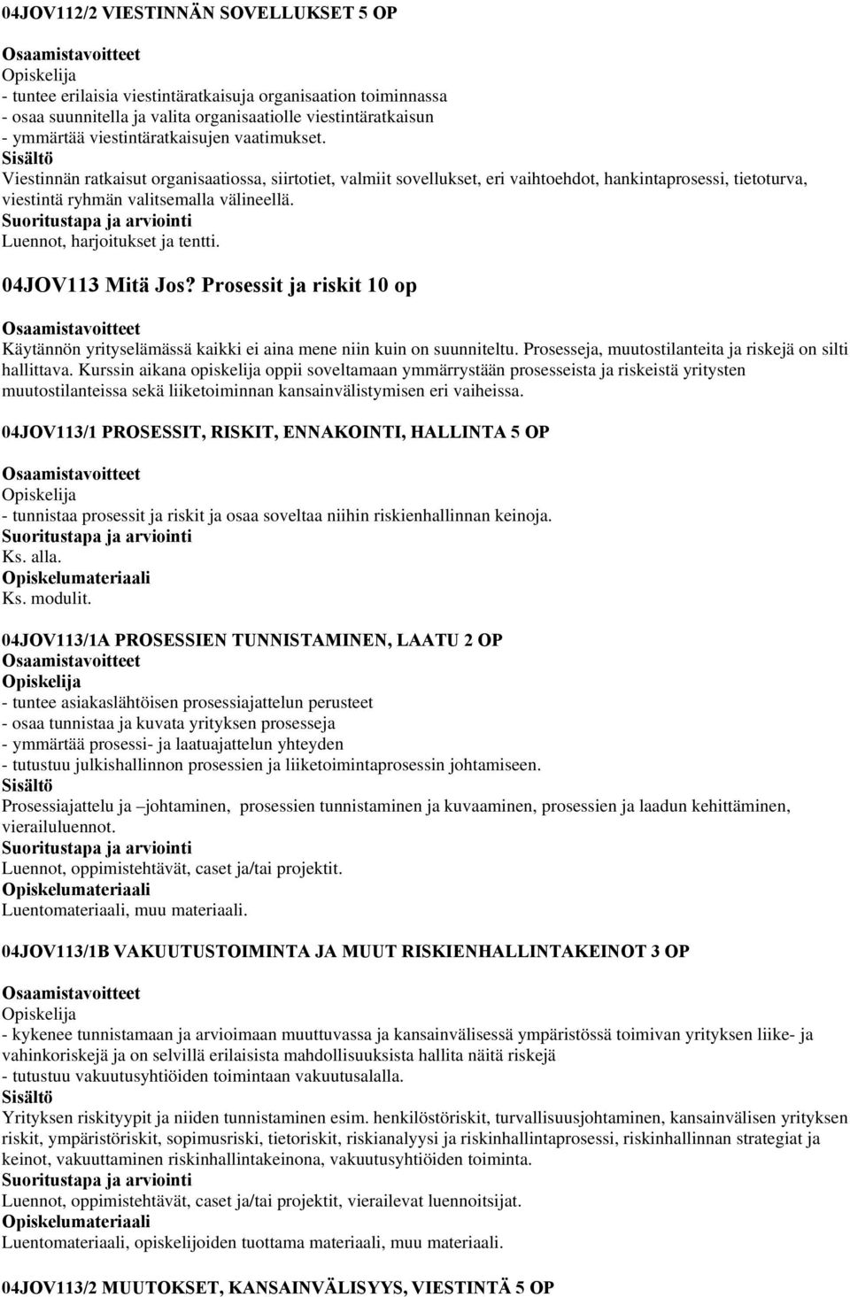 Luennot, harjoitukset ja tentti. 04JOV113 Mitä Jos? Prosessit ja riskit 10 op Käytännön yrityselämässä kaikki ei aina mene niin kuin on suunniteltu.