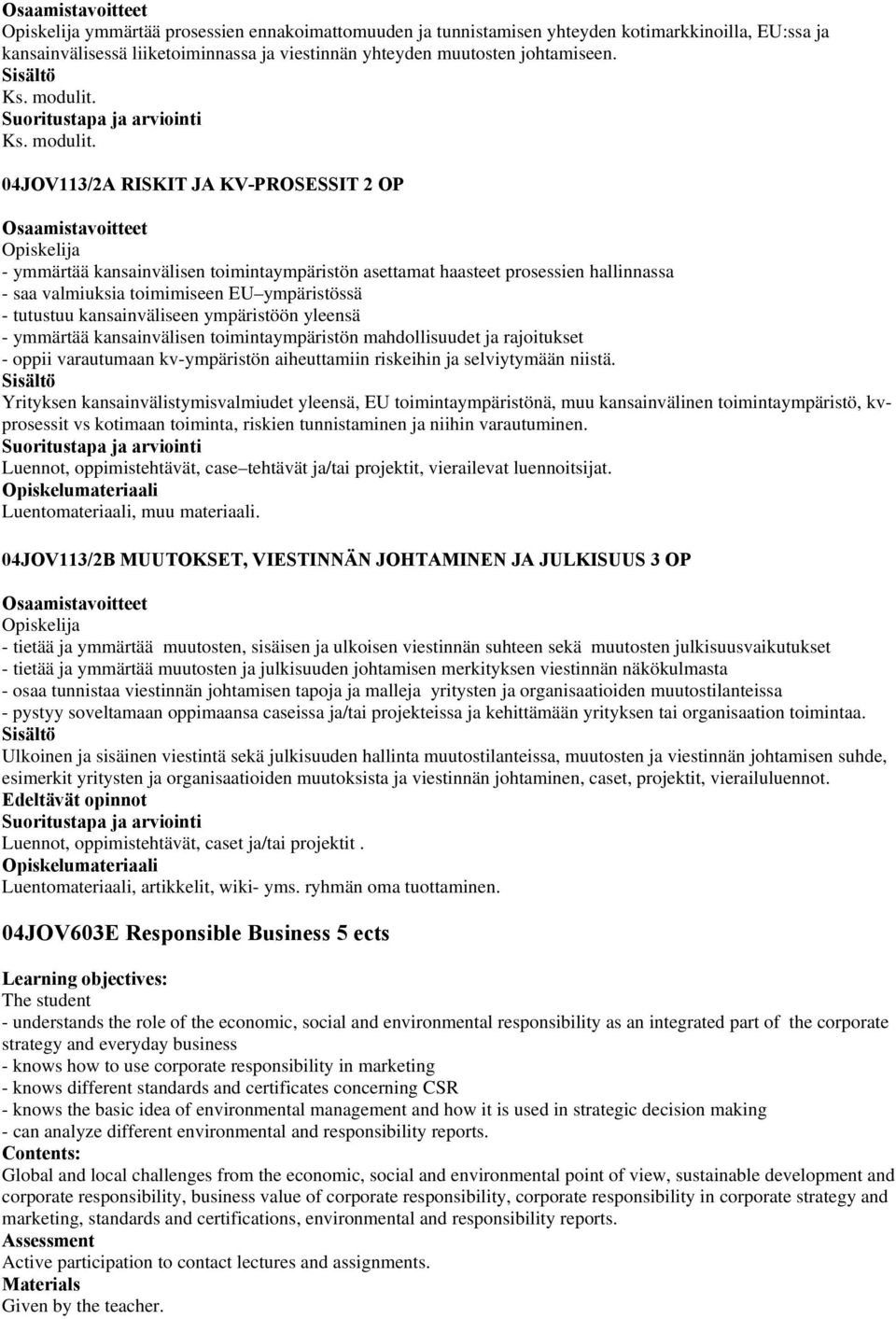 04JOV113/2A RISKIT JA KV-PROSESSIT 2 OP - ymmärtää kansainvälisen toimintaympäristön asettamat haasteet prosessien hallinnassa - saa valmiuksia toimimiseen EU ympäristössä - tutustuu kansainväliseen