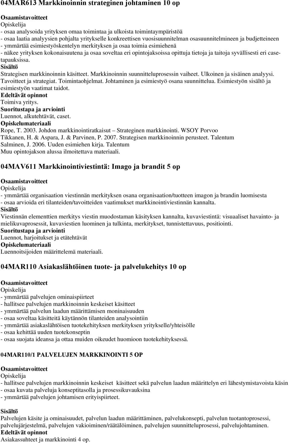 opittuja tietoja ja taitoja syvällisesti eri casetapauksissa. Strategisen markkinoinnin käsitteet. Markkinoinnin suunnitteluprosessin vaiheet. Ulkoinen ja sisäinen analyysi. Tavoitteet ja strategiat.