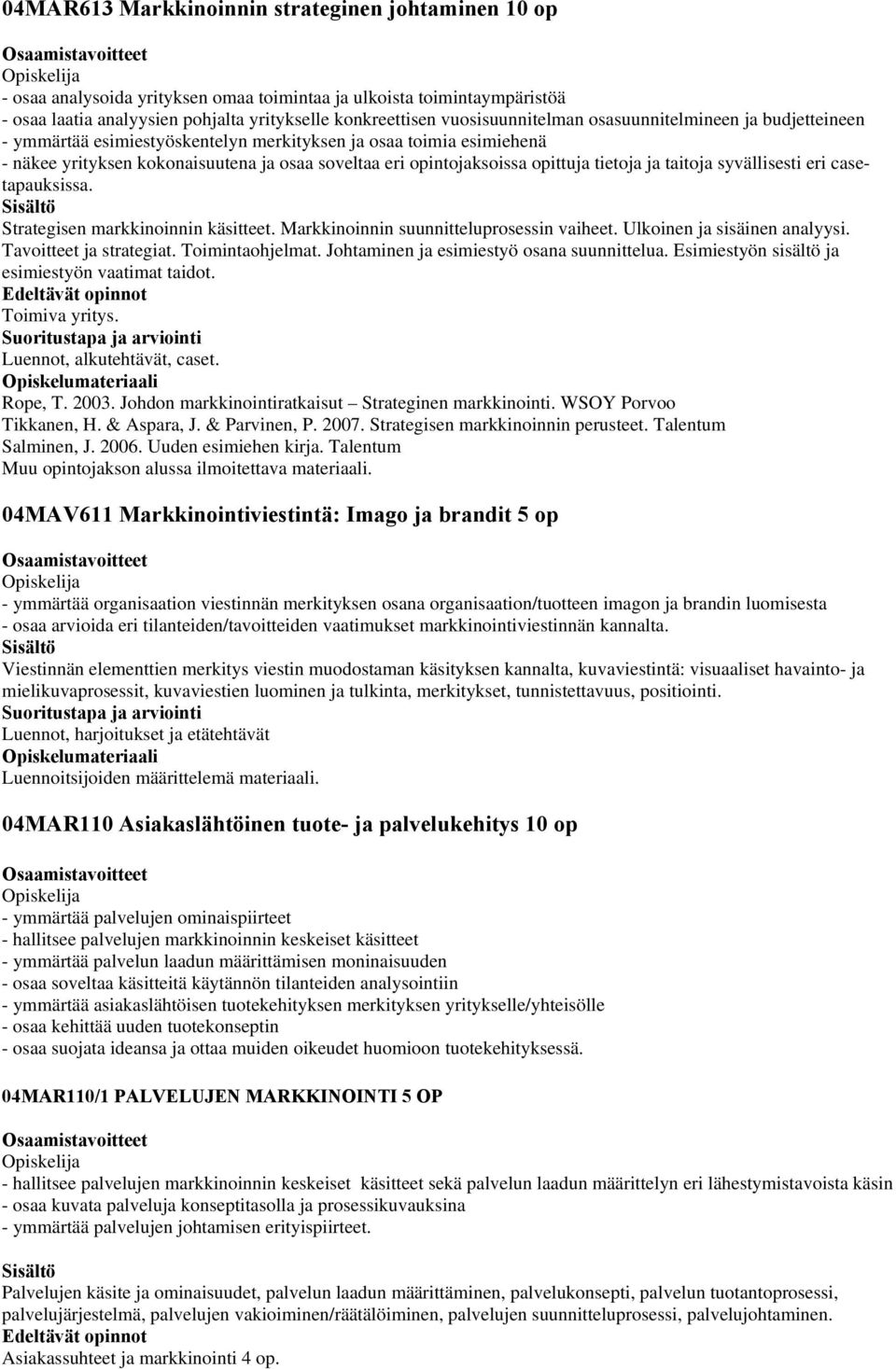 opittuja tietoja ja taitoja syvällisesti eri casetapauksissa. Strategisen markkinoinnin käsitteet. Markkinoinnin suunnitteluprosessin vaiheet. Ulkoinen ja sisäinen analyysi. Tavoitteet ja strategiat.