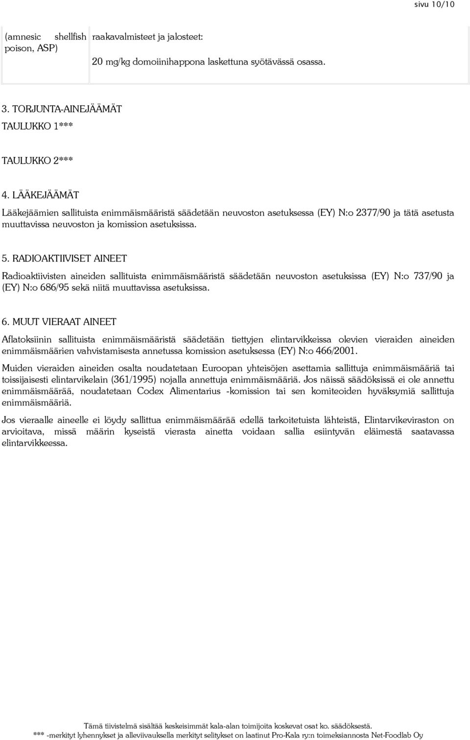 RADIOAKTIIVISET AINEET Radioaktiivisten aineiden sallituista enimmäismääristä säädetään neuvoston asetuksissa (EY) N:o 737/90 ja (EY) N:o 68